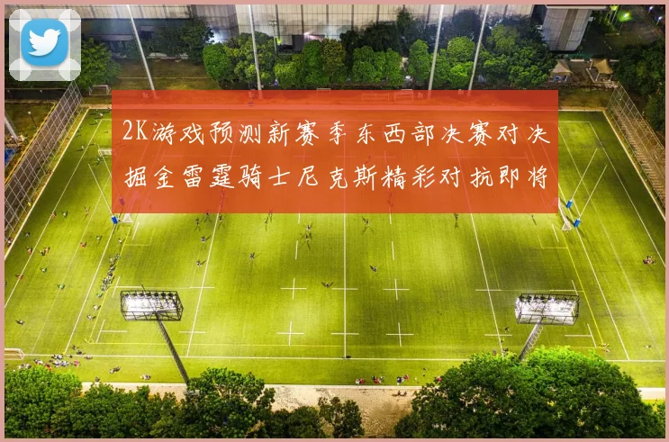 2K游戏预测新赛季东西部决赛对决掘金雷霆骑士尼克斯精彩对抗即将上演