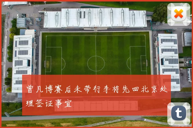 曾凡博赛后未带行李将先回北京处理签证事宜